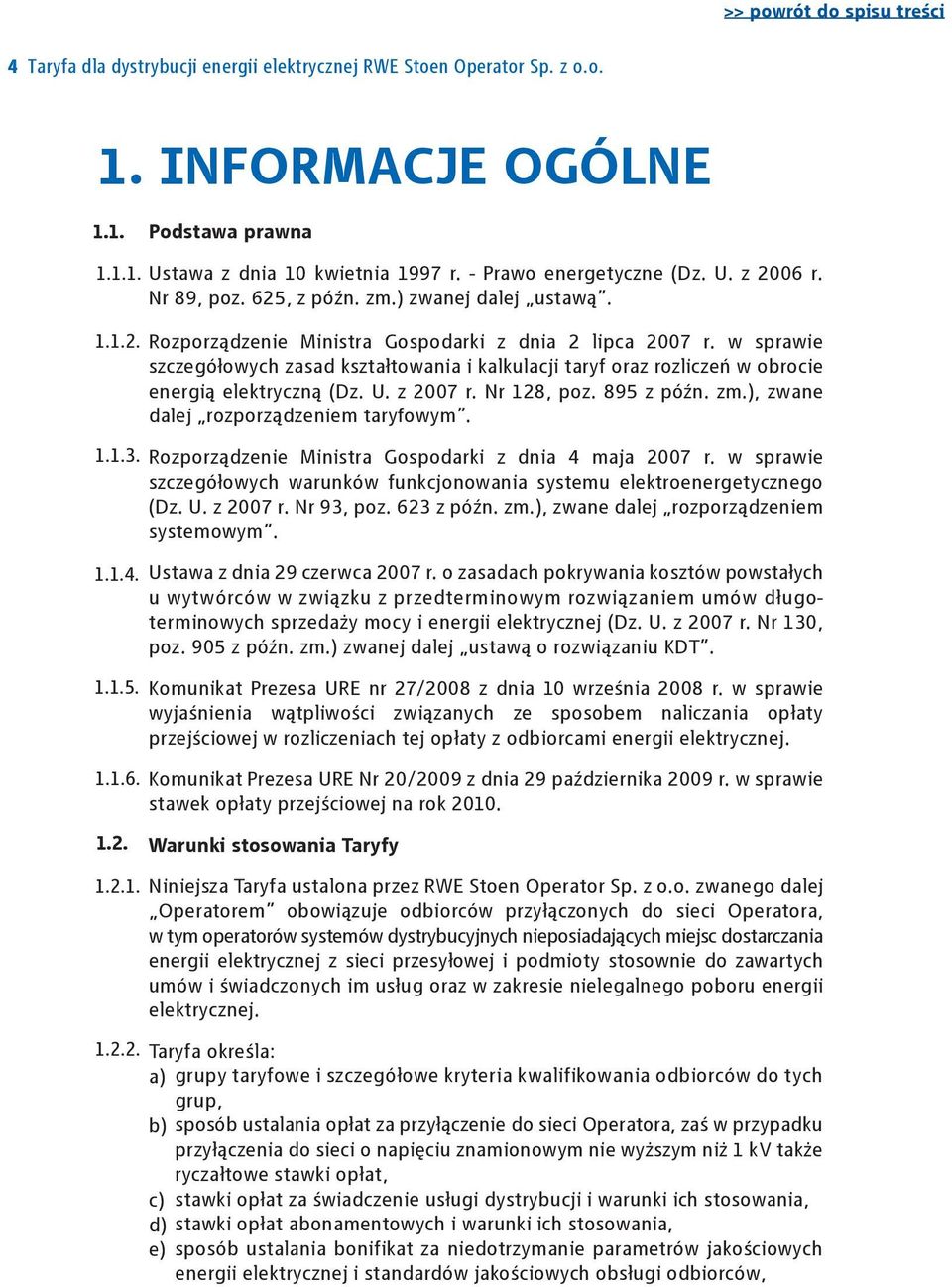 w sprawie szczegółowych zasad kształtowania i kalkulacji taryf oraz rozliczeń w obrocie energią elektryczną (Dz. U. z 2007 r. Nr 128, poz. 895 z późn. zm.), zwane dalej rozporządzeniem taryfowym.