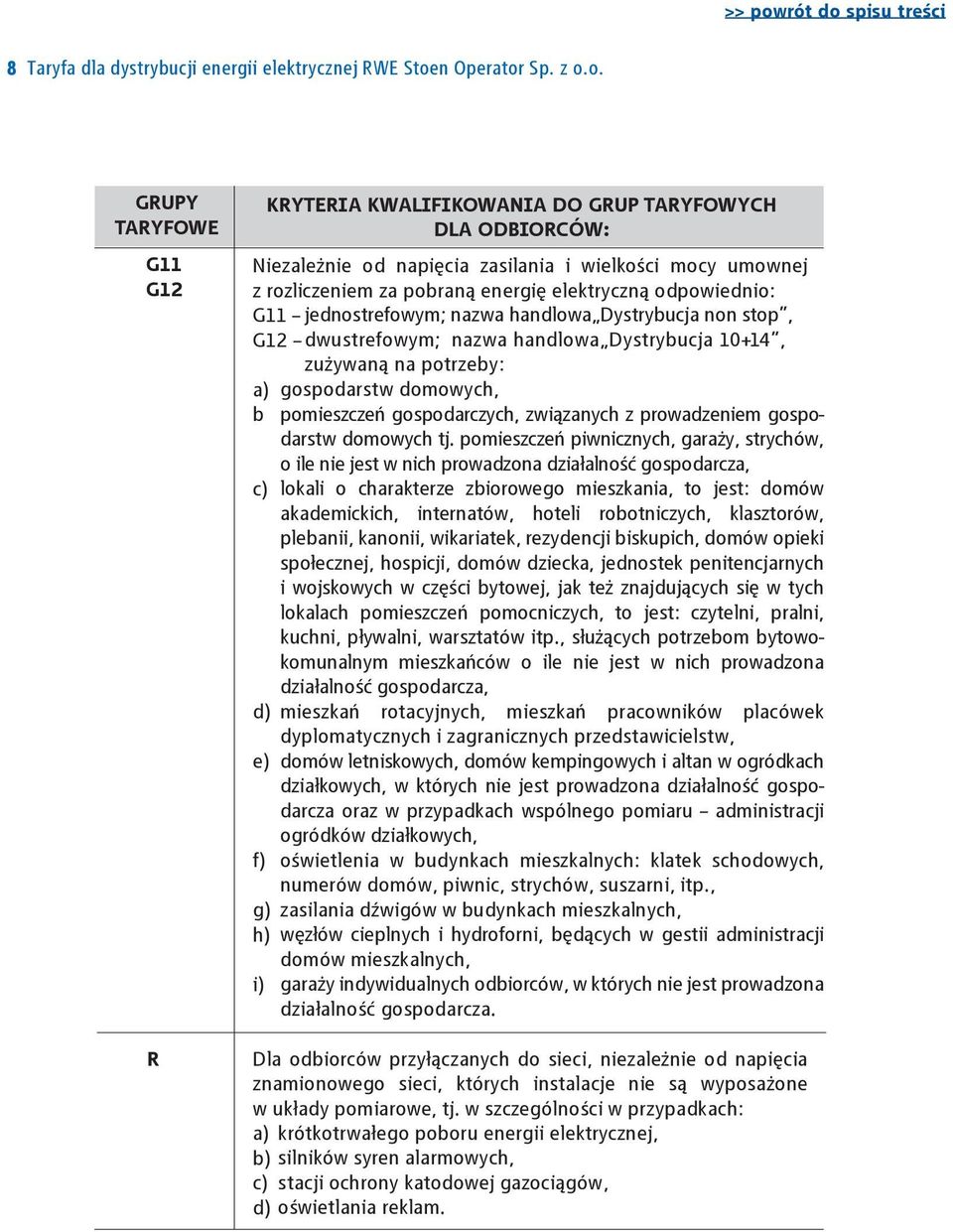 w szczególności w przypadkach: a) b) c) d) KRYTERIA KWALIFIKOWANIA DO GRUP TARYFOWYCH DLA ODBIORCÓW: Niezależnie od napięcia zasilania i wielkości mocy umownej z rozliczeniem za pobraną energię