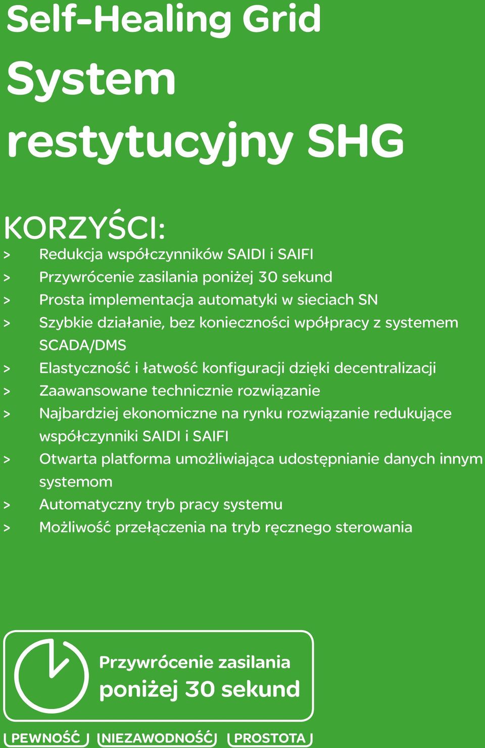 Zaawansowane technicznie rozwiązanie > Najbardziej ekonomiczne na rynku rozwiązanie redukujące współczynniki SAIDI i SAIFI > Otwarta platforma umożliwiająca