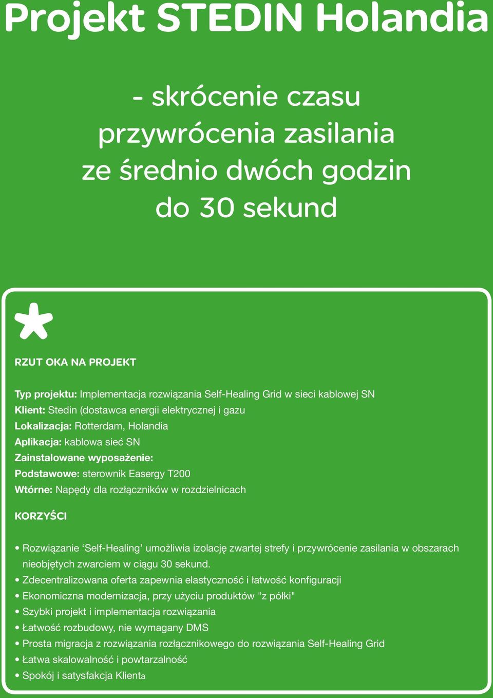 rozłączników w rozdzielnicach KORZYŚCI Rozwiązanie Self-Healing umożliwia izolację zwartej strefy i przywrócenie zasilania w obszarach nieobjętych zwarciem w ciągu 30 sekund.