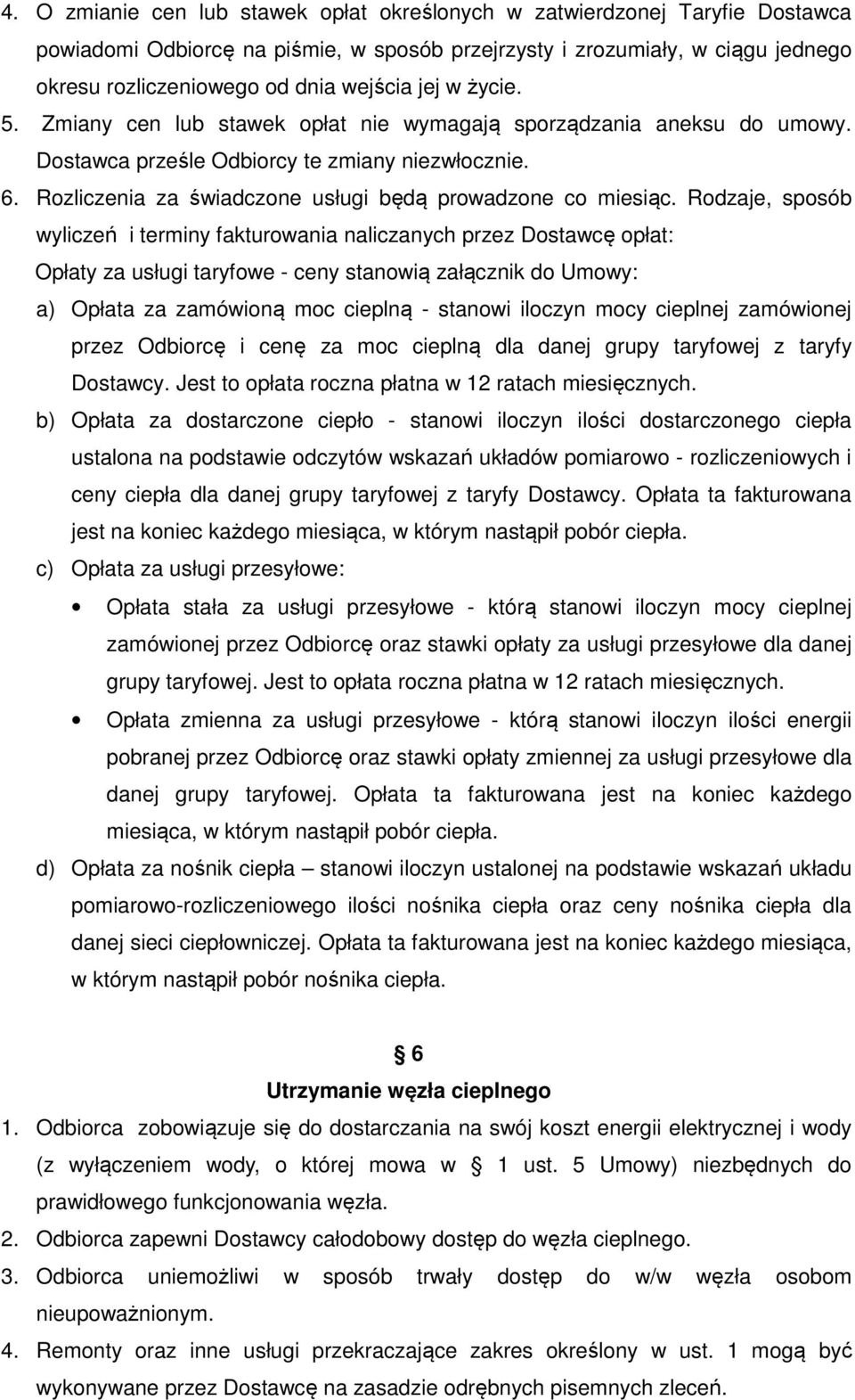 Rodzaje, sposób wyliczeń i terminy fakturowania naliczanych przez Dostawcę opłat: Opłaty za usługi taryfowe - ceny stanowią załącznik do Umowy: a) Opłata za zamówioną moc cieplną - stanowi iloczyn