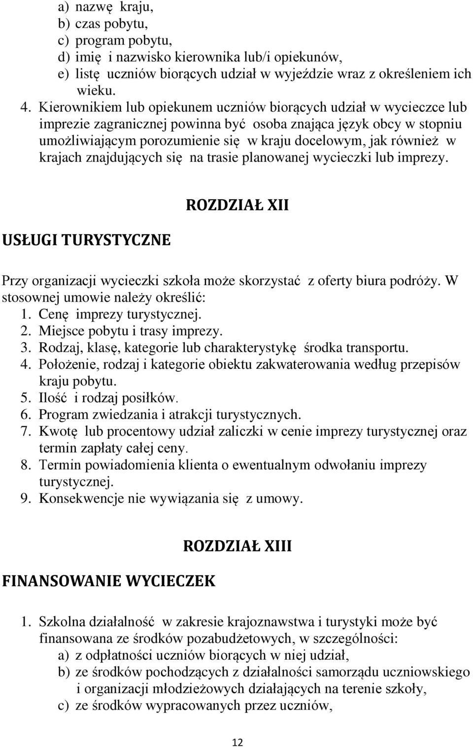 w krajach znajdujących się na trasie planowanej wycieczki lub imprezy. USŁUGI TURYSTYCZNE ROZDZIAŁ XII Przy organizacji wycieczki szkoła może skorzystać z oferty biura podróży.