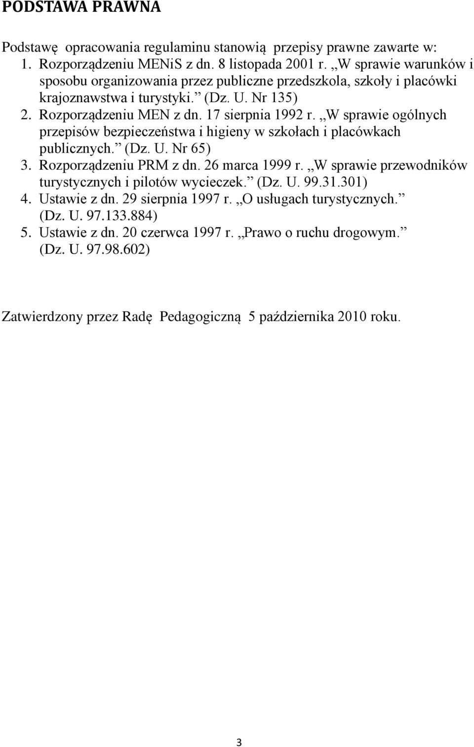 W sprawie ogólnych przepisów bezpieczeństwa i higieny w szkołach i placówkach publicznych. (Dz. U. Nr 65) 3. Rozporządzeniu PRM z dn. 26 marca 1999 r.