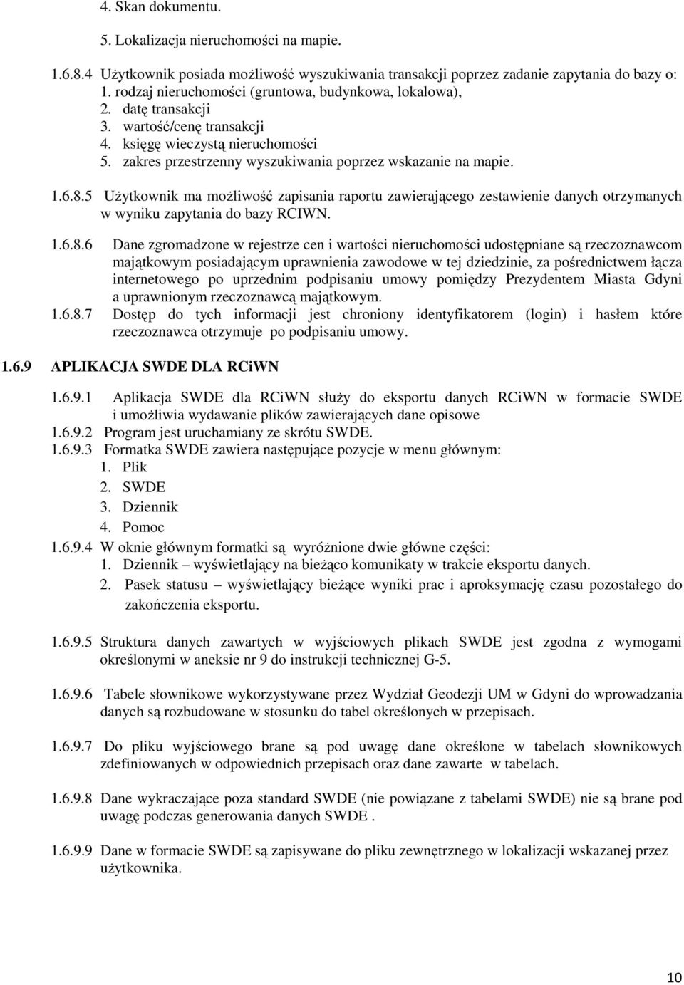 6.8.5 UŜytkownik ma moŝliwość zapisania raportu zawierającego zestawienie danych otrzymanych w wyniku zapytania do bazy RCIWN. 1.6.8.6 Dane zgromadzone w rejestrze cen i wartości nieruchomości