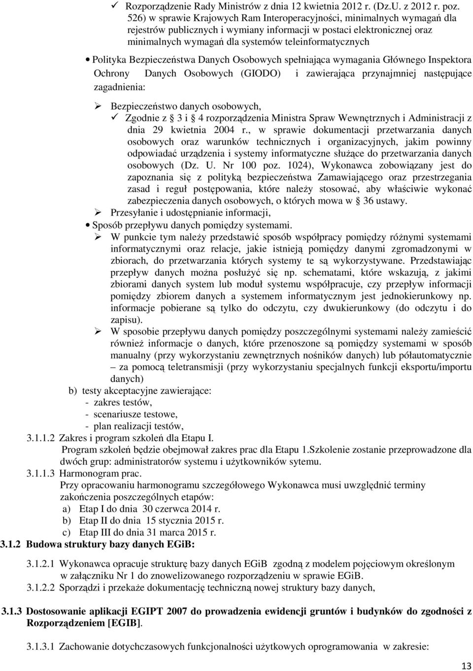 Polityka Bezpieczeństwa Danych Osobowych spełniająca wymagania Głównego Inspektora Ochrony Danych Osobowych (GIODO) i zawierająca przynajmniej następujące zagadnienia: Bezpieczeństwo danych