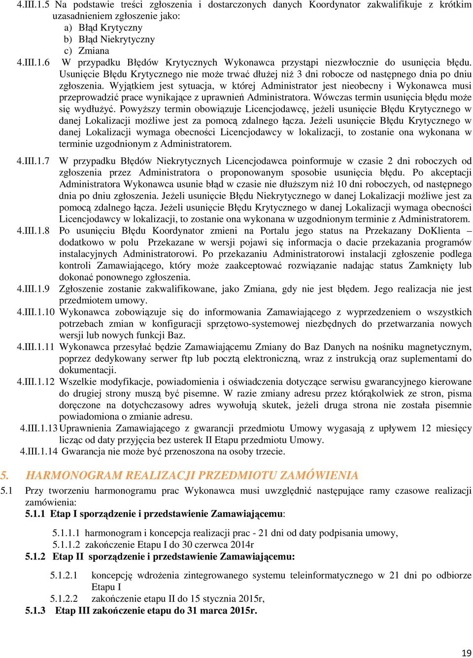 Wyjątkiem jest sytuacja, w której Administrator jest nieobecny i Wykonawca musi przeprowadzić prace wynikające z uprawnień Administratora. Wówczas termin usunięcia błędu moŝe się wydłuŝyć.