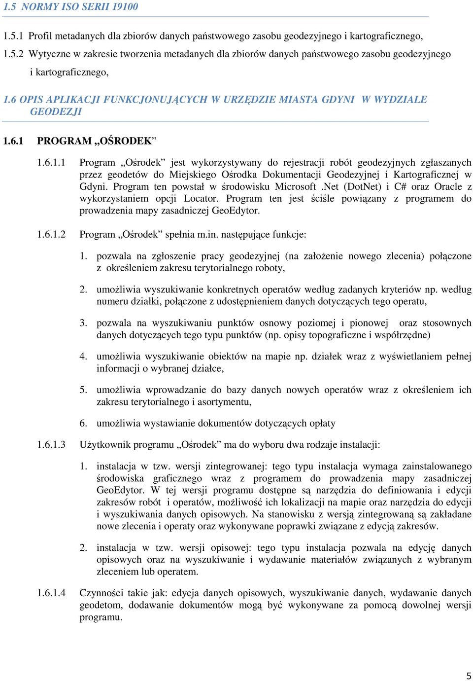 6.1 PROGRAM OŚRODEK 1.6.1.1 Program Ośrodek jest wykorzystywany do rejestracji robót geodezyjnych zgłaszanych przez geodetów do Miejskiego Ośrodka Dokumentacji Geodezyjnej i Kartograficznej w Gdyni.