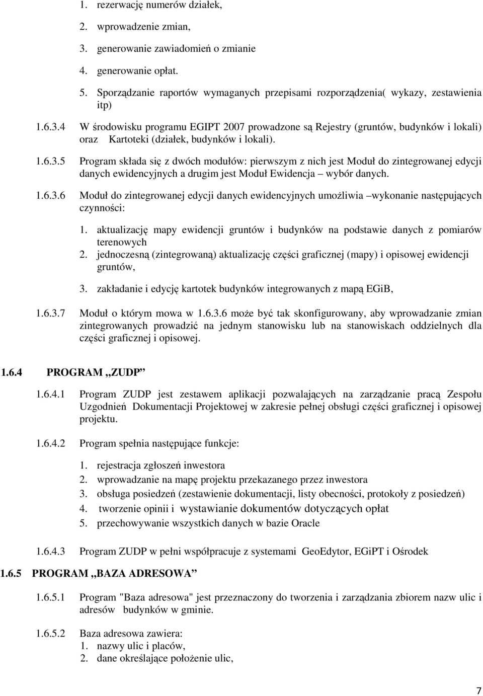 4 W środowisku programu EGIPT 2007 prowadzone są Rejestry (gruntów, budynków i lokali) oraz Kartoteki (działek, budynków i lokali). 1.6.3.