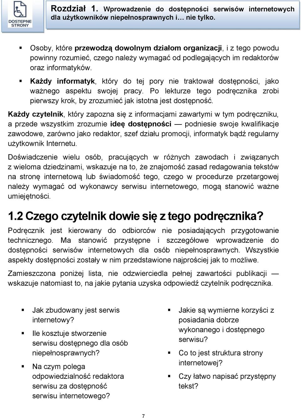 Każdy informatyk, który do tej pory nie traktował dostępności, jako ważnego aspektu swojej pracy. Po lekturze tego podręcznika zrobi pierwszy krok, by zrozumieć jak istotna jest dostępność.