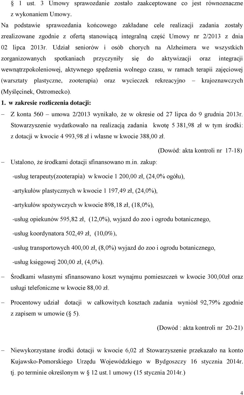 Udział seniorów i osób chorych na Alzheimera we wszystkich zorganizowanych spotkaniach przyczyniły się do aktywizacji oraz integracji wewnątrzpokoleniowej, aktywnego spędzenia wolnego czasu, w ramach