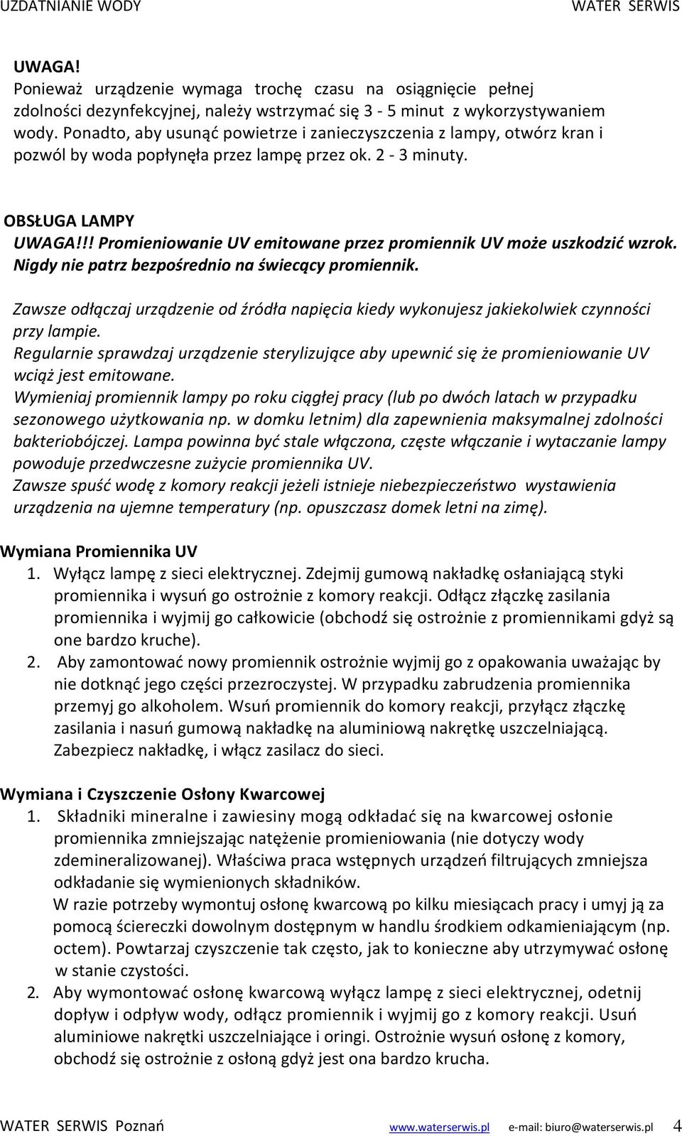 !! Promieniowanie UV emitowane przez promiennik UV może uszkodzić wzrok. Nigdy nie patrz bezpośrednio na świecący promiennik.