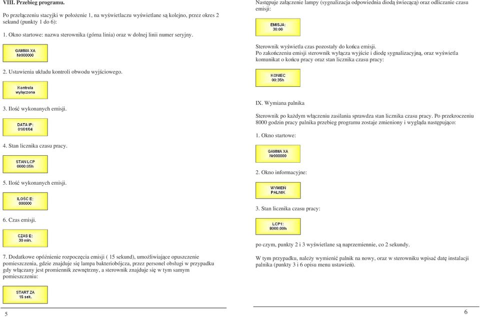 czasu emisji: 1. Okno startowe: nazwa sterownika (górna linia) oraz w dolnej linii numer seryjny. Sterownik wywietla czas pozostały do koca emisji.