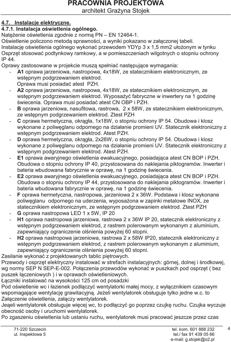 Instalacj owietlenia ogólnego wykona przewodem YDYp 3 x 1,5 mm2 ułoonym w tynku Osprzt stosowa podtynkowy ramkowy, a w pomieszczeniach wilgotnych o stopniu ochrony IP 44.