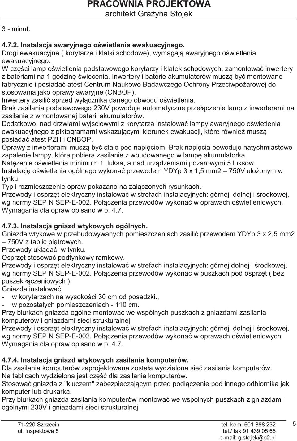 W czci lamp owietlenia podstawowego korytarzy i klatek schodowych, zamontowa inwertery z bateriami na 1 godzinwiecenia.