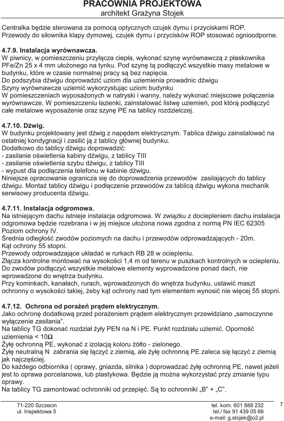 W piwnicy, w pomieszczeniu przyłcza ciepła, wykona szyn wyrównawcz z płaskownika PFe/Zn 25 x 4 mm ułoonego na tynku.