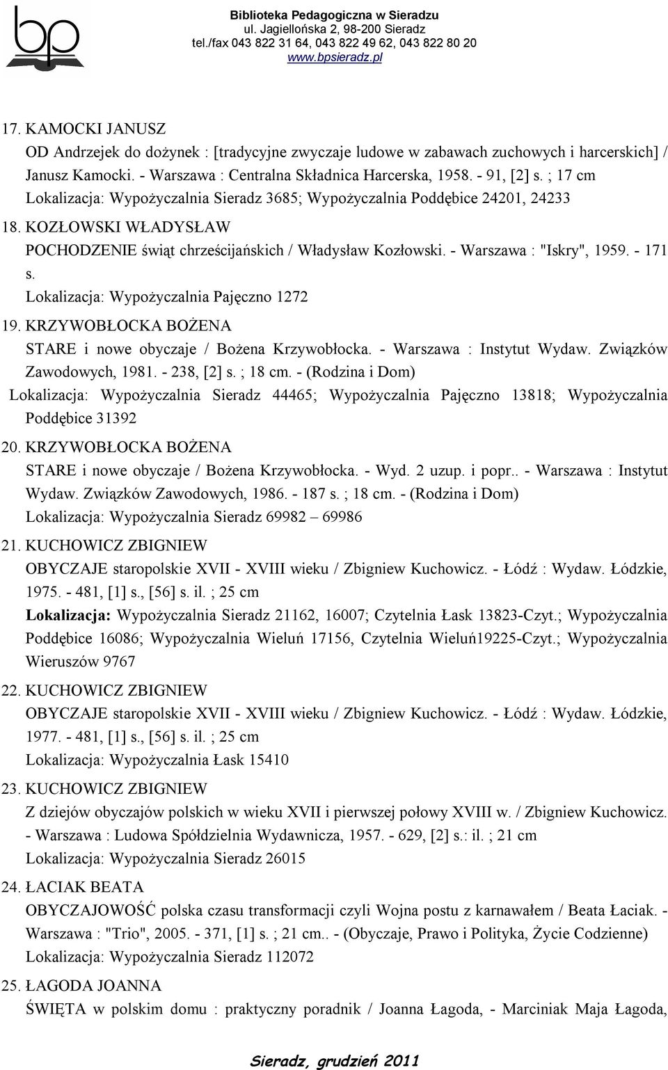 - 171 s. Lokalizacja: Wypożyczalnia Pajęczno 1272 19. KRZYWOBŁOCKA BOŻENA STARE i nowe obyczaje / Bożena Krzywobłocka. - Warszawa : Instytut Wydaw. Związków Zawodowych, 1981. - 238, [2] s. ; 18 cm.