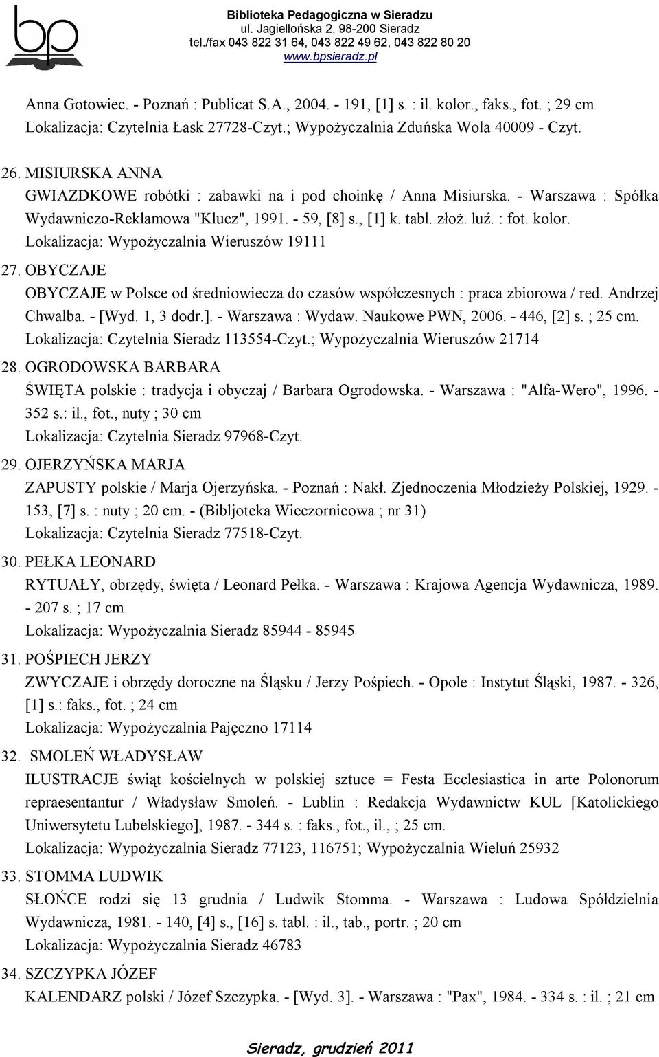 Lokalizacja: Wypożyczalnia Wieruszów 19111 27. OBYCZAJE OBYCZAJE w Polsce od średniowiecza do czasów współczesnych : praca zbiorowa / red. Andrzej Chwalba. - [Wyd. 1, 3 dodr.]. - Warszawa : Wydaw.