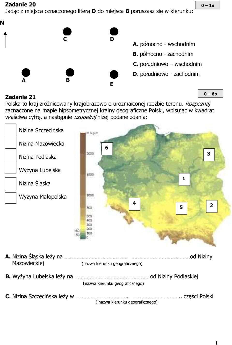 Rozpoznaj zaznaczone na mapie hipsometrycznej krainy geograficzne Polski, wpisując w kwadrat właściwą cyfrę, a następnie uzupełnij niżej podane zdania: Nizina Szczecińska 0 6p Nizina Mazowiecka