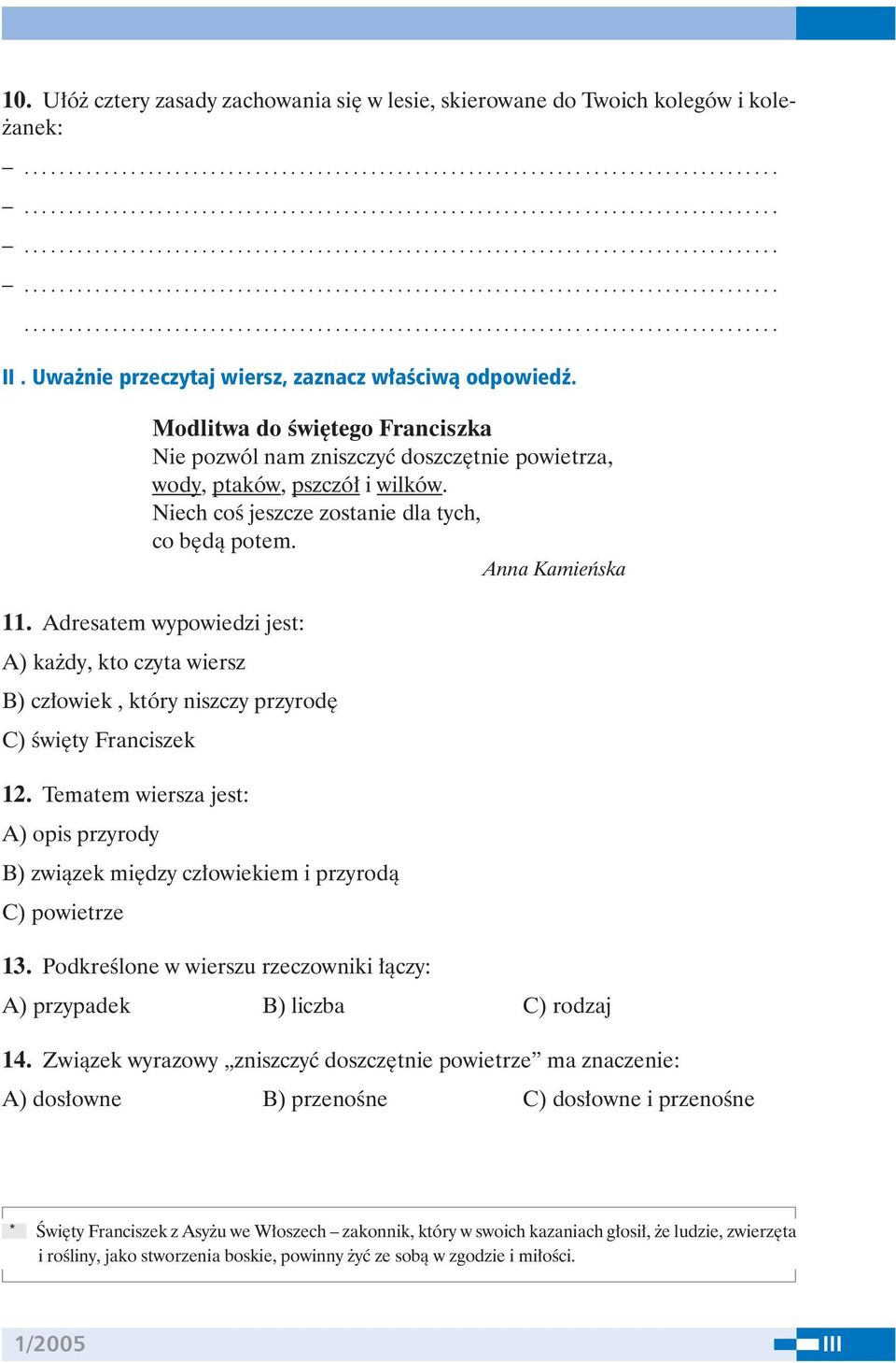 Niech coś jeszcze zostanie dla tych, co będą potem. Anna Kamieńska 11. Adresatem wypowiedzi jest: A) każdy, kto czyta wiersz B) człowiek, który niszczy przyrodę C) święty Franciszek 12.