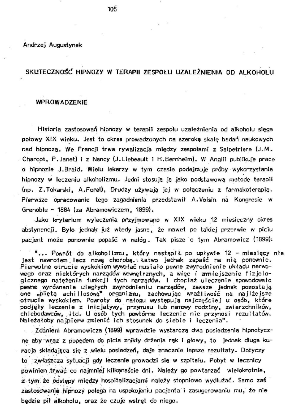 W Anglii publikuje prace o hipnozie J.Braid. Wielu lekarzy w tym czasie podejmuje próby wykorzystania hipnozy w leczeniu alkoholizmu. Jedni stosują. ją jako podstawową. metodę terapii (np. Z.