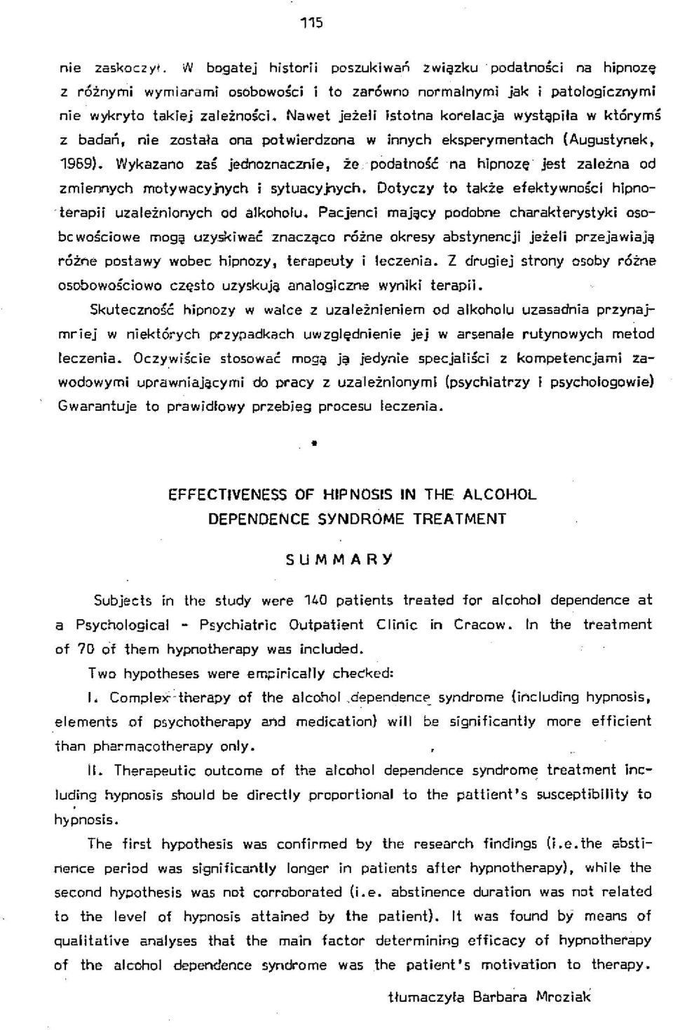 Wykazano zaś jednoznacznie, że podatność na hipnozę jest zależna od zmiennych moływacyj1ych i syłuacy';'ych. Dotyczy to także efektywności hipno 'terapii uzależnionych od alkoholu.