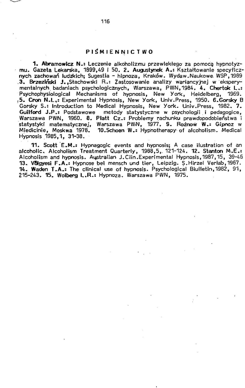 : Zastosowanie analizy wariancyjnej w'eksperymentalnych badaniach psychologicznych, Warszawa, PWN,1984. 4. Chertok L.: Psychophysiological Mechanisms of hypnosis, New York, Heidelberg, 1959. f5.