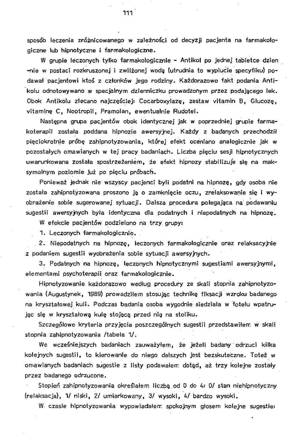 W grupie leczonych tylko farmakologicznie - AnŁikol po jednej tabletce dzien -nie w postaci rozkruszonej i zwilżonej wod~ (utrudnia to wyplucie specyfiku) podawał pacjentowi ktoś z członków jego