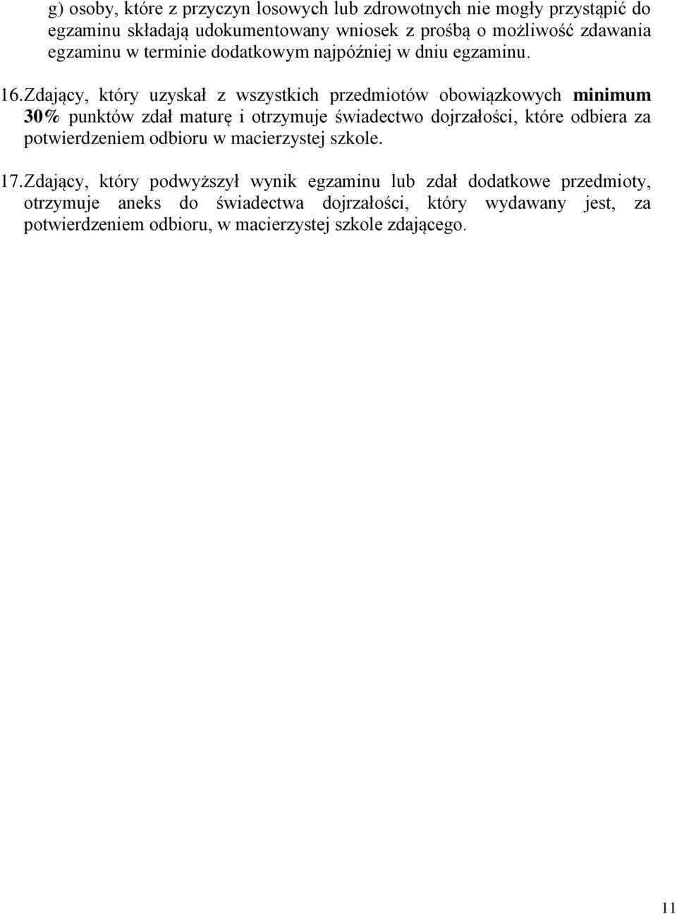 Zdający, który uzyskał z wszystkich przedmiotów obowiązkowych minimum 30% punktów zdał maturę i otrzymuje świadectwo dojrzałości, które odbiera za