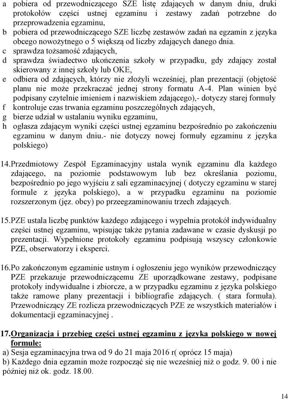 c sprawdza tożsamość zdających, d sprawdza świadectwo ukończenia szkoły w przypadku, gdy zdający został skierowany z innej szkoły lub OKE, e odbiera od zdających, którzy nie złożyli wcześniej, plan