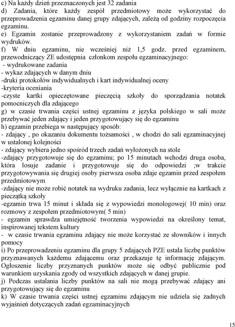 przed egzaminem, przewodniczący ZE udostępnia członkom zespołu egzaminacyjnego: - wydrukowane zadania - wykaz zdających w danym dniu -druki protokołów indywidualnych i kart indywidualnej oceny