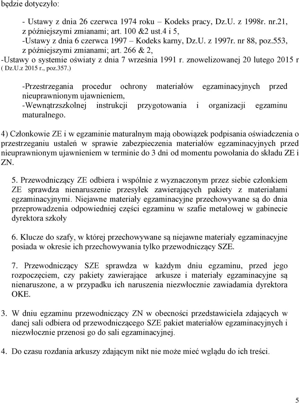 ) -Przestrzegania procedur ochrony materiałów egzaminacyjnych przed nieuprawnionym ujawnieniem, -Wewnątrzszkolnej instrukcji przygotowania i organizacji egzaminu maturalnego.