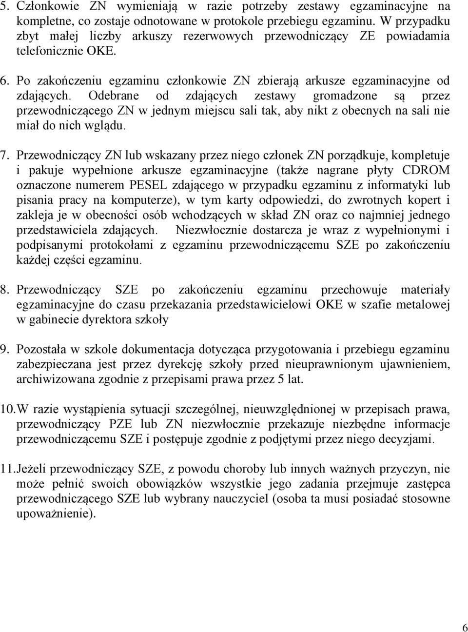 Odebrane od zdających zestawy gromadzone są przez przewodniczącego ZN w jednym miejscu sali tak, aby nikt z obecnych na sali nie miał do nich wglądu. 7.