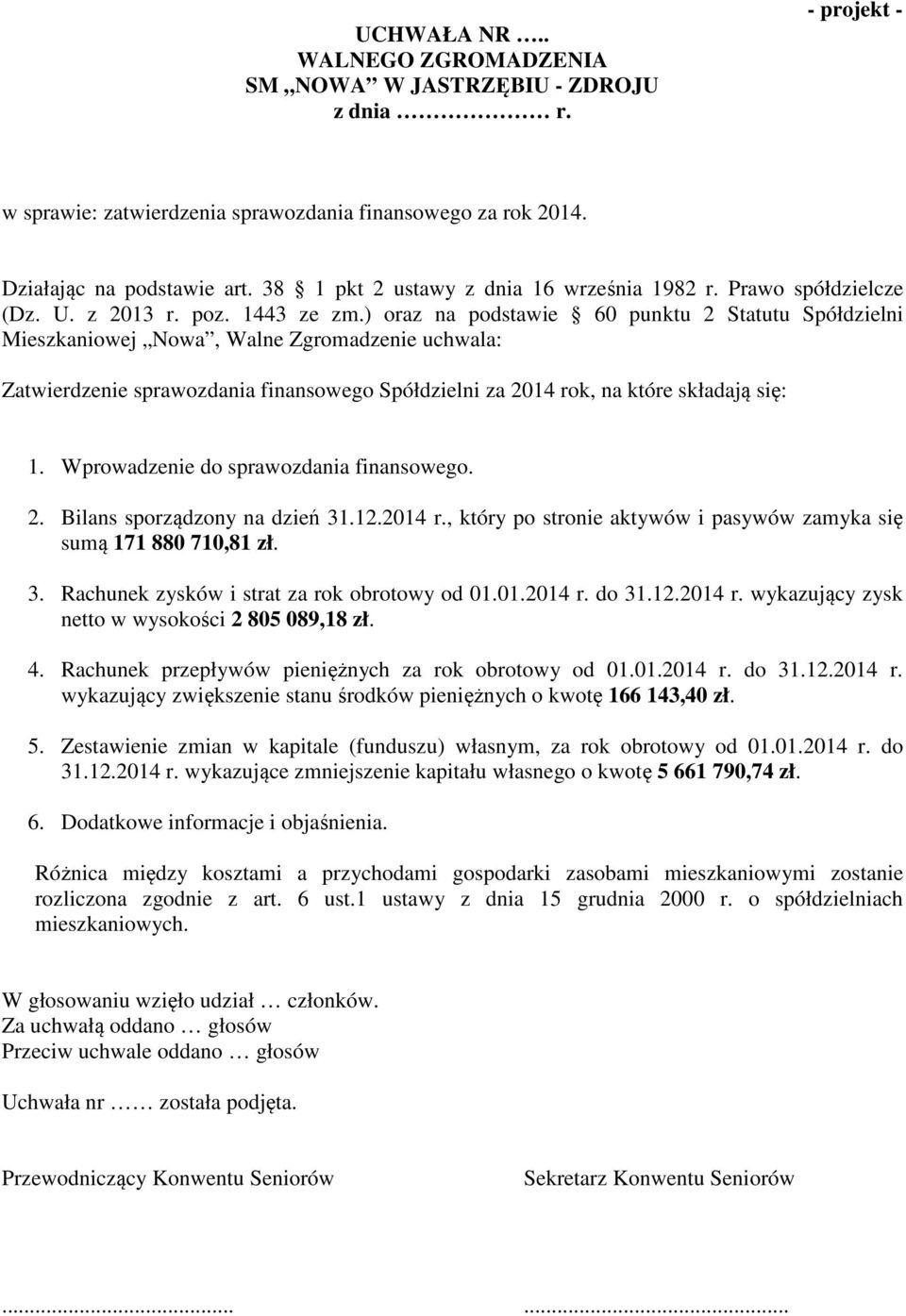 ) oraz na podstawie 60 punktu 2 Statutu Spółdzielni Mieszkaniowej Nowa, Walne Zgromadzenie uchwala: Zatwierdzenie sprawozdania finansowego Spółdzielni za 2014 rok, na które składają się: 1.