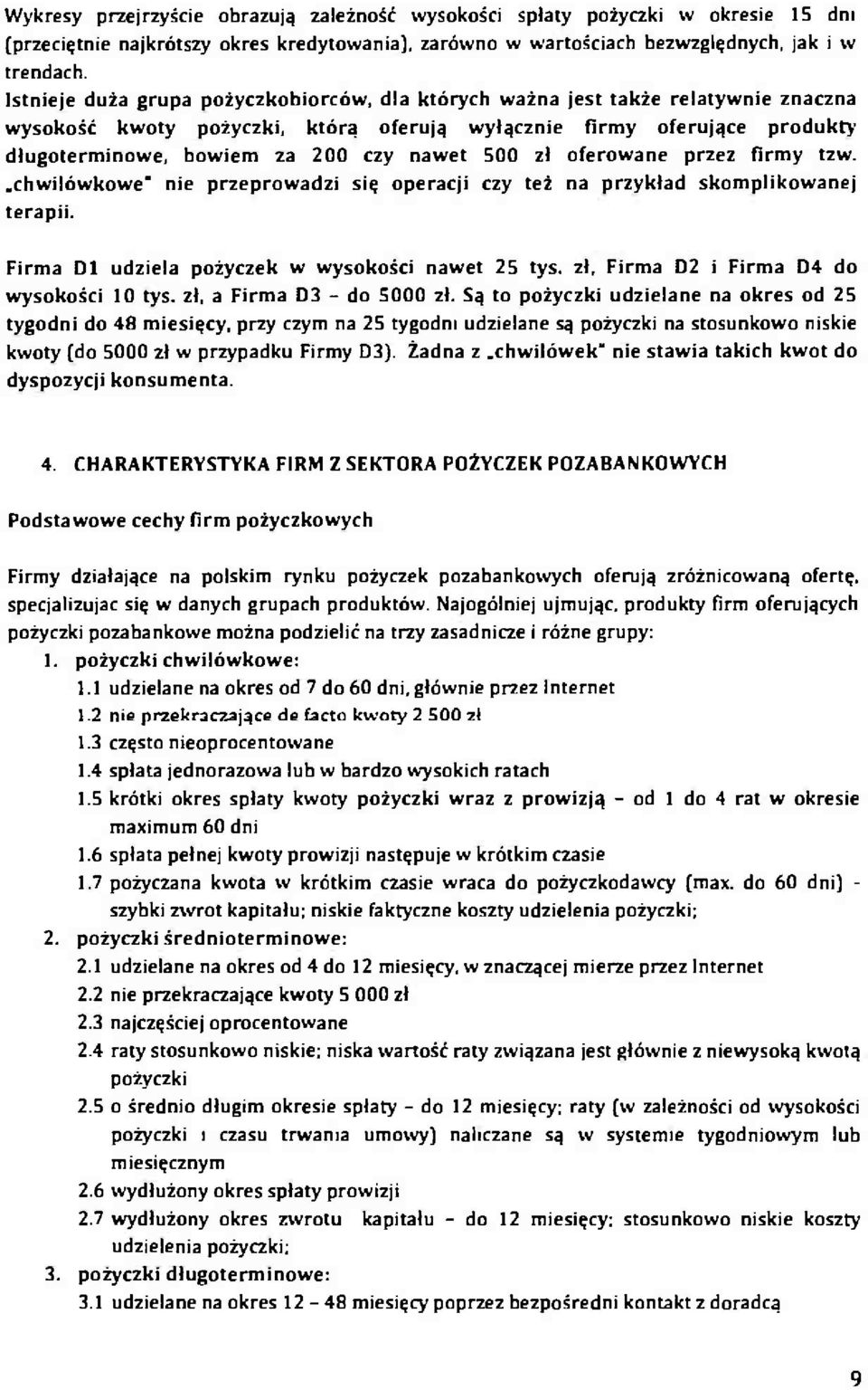 500 zł oferowane przez firmy tzw. chwilówkowe" nie przeprowadzi się operacji czy też na przykład skomplikowanej terapii. Firma Dl udziela pożyczek w wysokości nawet 25 tys. zł. Firma D2 i Firma D4 do wysokości 10 tys.