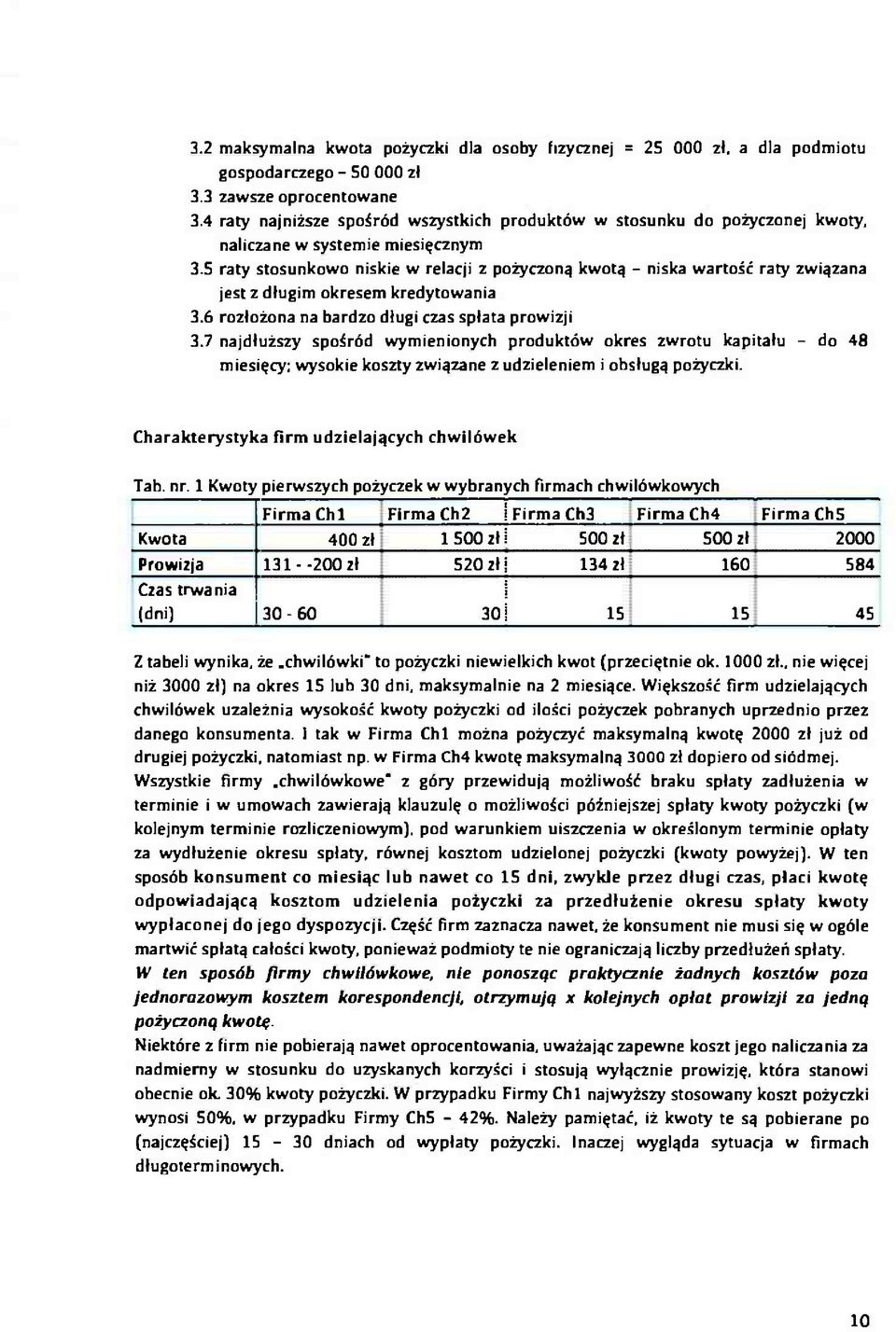 5 raty stosunkowo niskie w relacji z pożyczoną kwotą - niska wartość raty związana jest z długim okresem kredytowania 3.6 rozłożona na bardzo długi czas spłata prowizji 3.