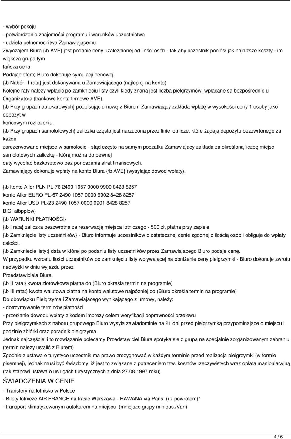 {\b Nabór i I rata} jest dokonywana u Zamawiajacego (najlepiej na konto) Kolejne raty należy wpłacić po zamknieciu listy czyli kiedy znana jest liczba pielgrzymów, wpłacane są bezpośrednio u