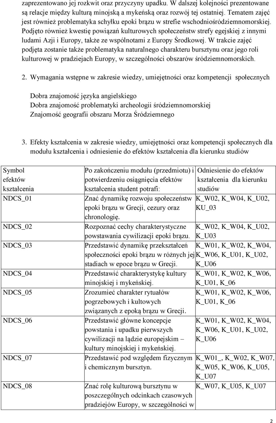 Podjęto również kwestię powiązań kulturowych społeczeństw strefy egejskiej z innymi ludami Azji i Europy, także ze wspólnotami z Europy Środkowej.