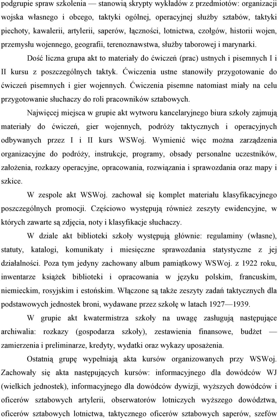 Dość liczna grupa akt to materiały do ćwiczeń (prac) ustnych i pisemnych I i II kursu z poszczególnych taktyk. Ćwiczenia ustne stanowiły przygotowanie do ćwiczeń pisemnych i gier wojennych.