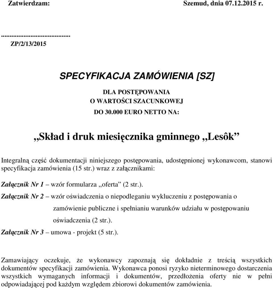 ) wraz z załącznikami: Załącznik Nr 1 wzór formularza,,oferta (2 str.). Załącznik Nr 2 wzór oświadczenia o niepodleganiu wykluczeniu z postępowania o zamówienie publiczne i spełnianiu warunków udziału w postępowaniu oświadczenia (2 str.