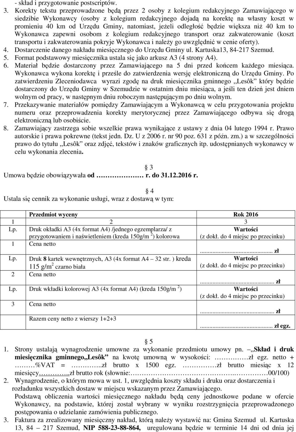 Urzędu Gminy, natomiast, jeżeli odległość będzie większa niż 40 km to Wykonawca zapewni osobom z kolegium redakcyjnego transport oraz zakwaterowanie (koszt transportu i zakwaterowania pokryje