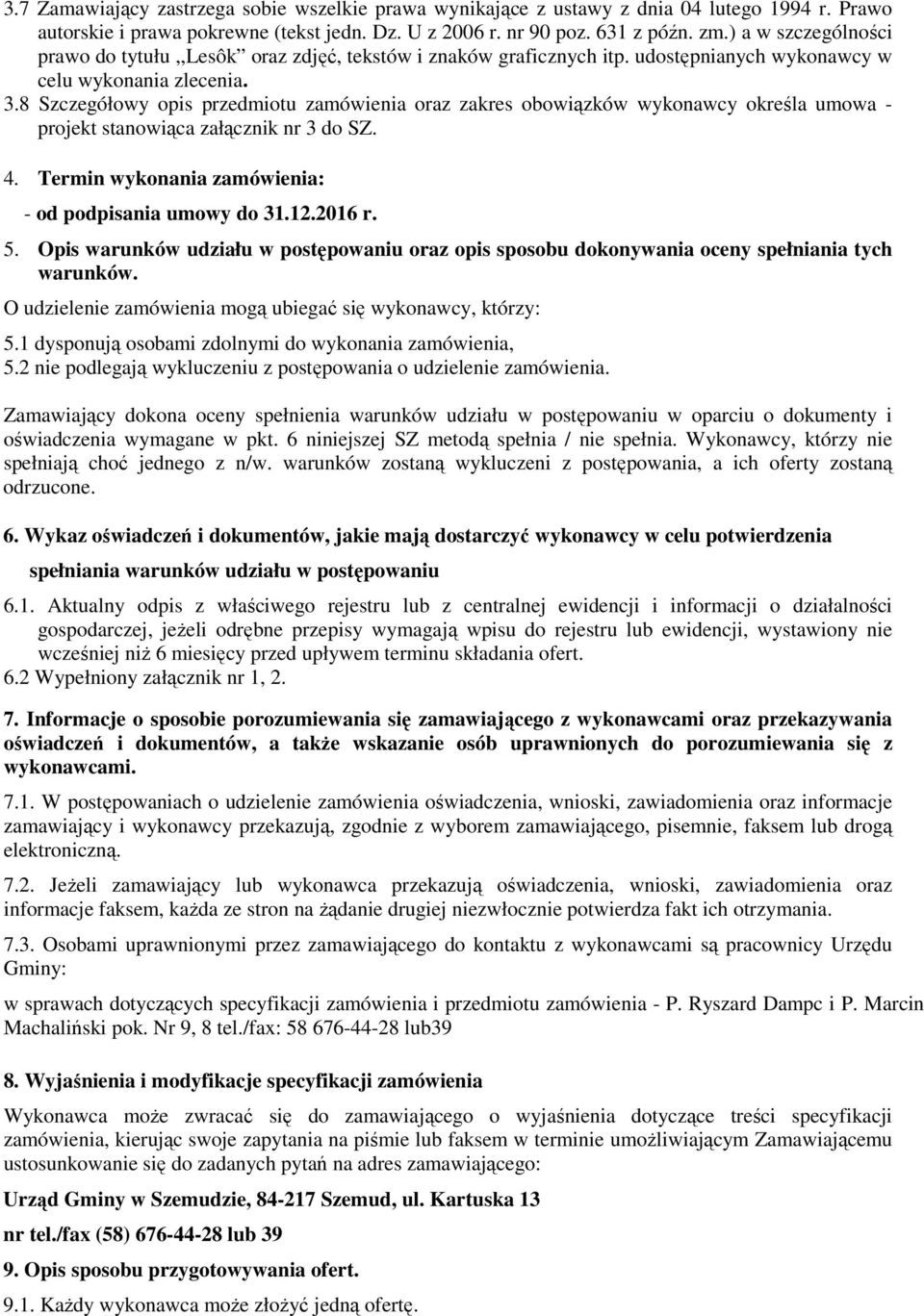 8 Szczegółowy opis przedmiotu zamówienia oraz zakres obowiązków wykonawcy określa umowa - projekt stanowiąca załącznik nr 3 do SZ. 4. Termin wykonania zamówienia: - od podpisania umowy do 31.12.