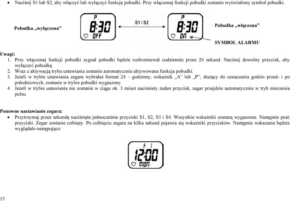 3. Jeżeli w trybie ustawiania zegara wybrałeś format 24 godzinny, wskaźnik A lub P, służący do oznaczenia godzin przed- i po południowych, zostanie w trybie pobudki wygaszony. 4.