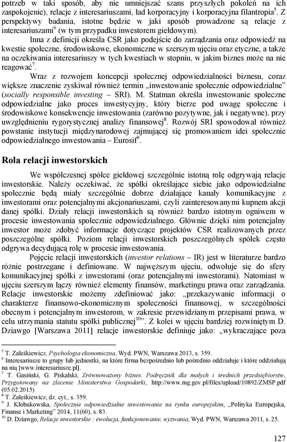 Inna z definicji określa CSR jako podejście do zarządzania oraz odpowiedź na kwestie społeczne, środowiskowe, ekonomiczne w szerszym ujęciu oraz etyczne, a także na oczekiwania interesariuszy w tych