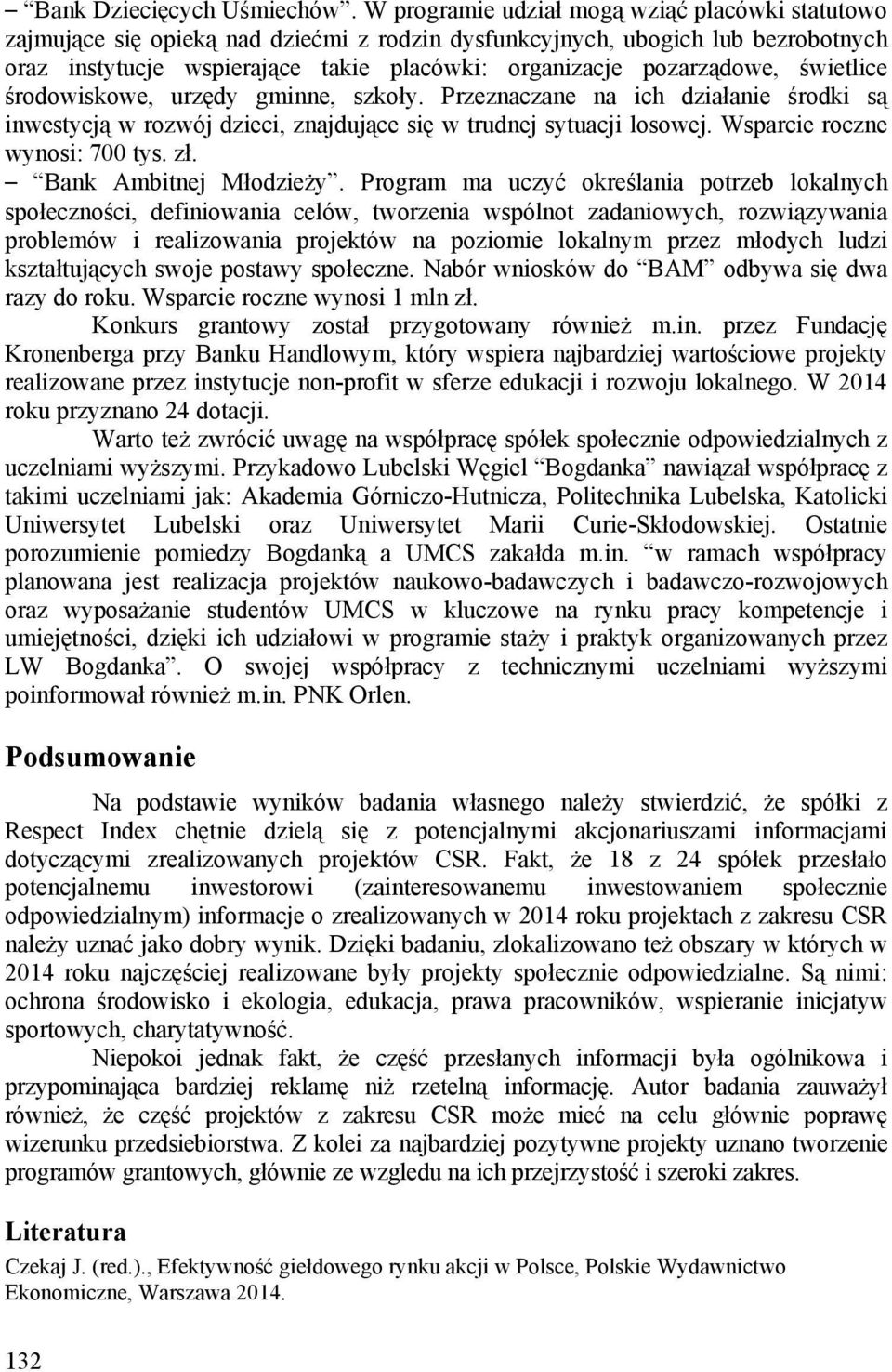 pozarządowe, świetlice środowiskowe, urzędy gminne, szkoły. Przeznaczane na ich działanie środki są inwestycją w rozwój dzieci, znajdujące się w trudnej sytuacji losowej.