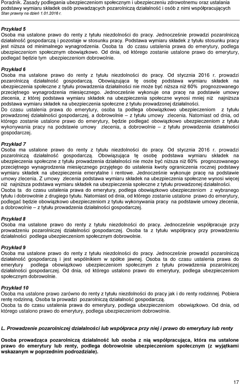 Od dnia, od którego zostanie ustalone prawo do emerytury, podlegać będzie tym ubezpieczeniom dobrowolnie. Przykład 6 Osoba ma ustalone prawo do renty z tytułu niezdolności do pracy.