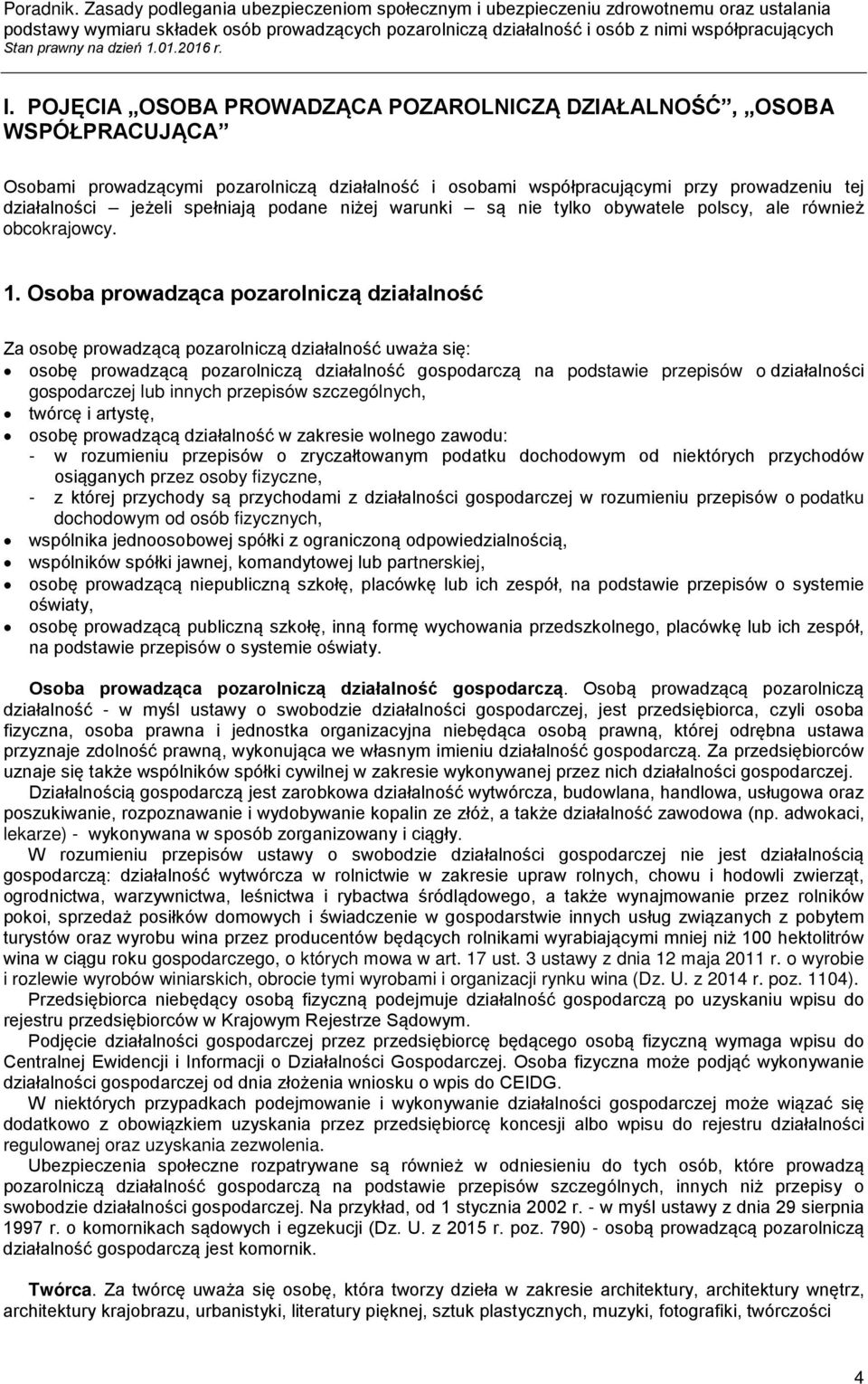 Osoba prowadząca pozarolniczą działalność Za osobę prowadzącą pozarolniczą działalność uważa się: osobę prowadzącą pozarolniczą działalność gospodarczą na podstawie przepisów o działalności