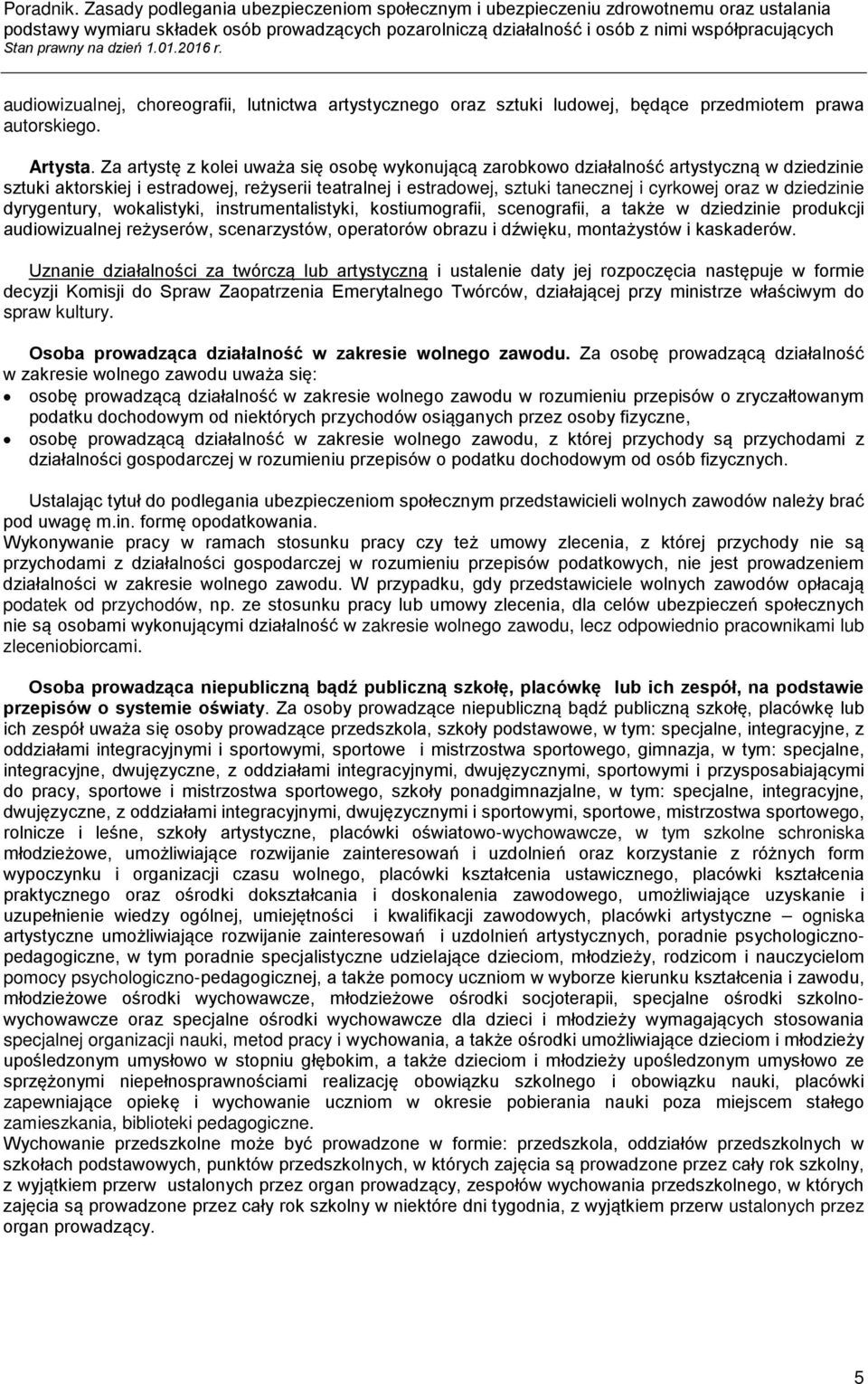 dziedzinie dyrygentury, wokalistyki, instrumentalistyki, kostiumografii, scenografii, a także w dziedzinie produkcji audiowizualnej reżyserów, scenarzystów, operatorów obrazu i dźwięku, montażystów i