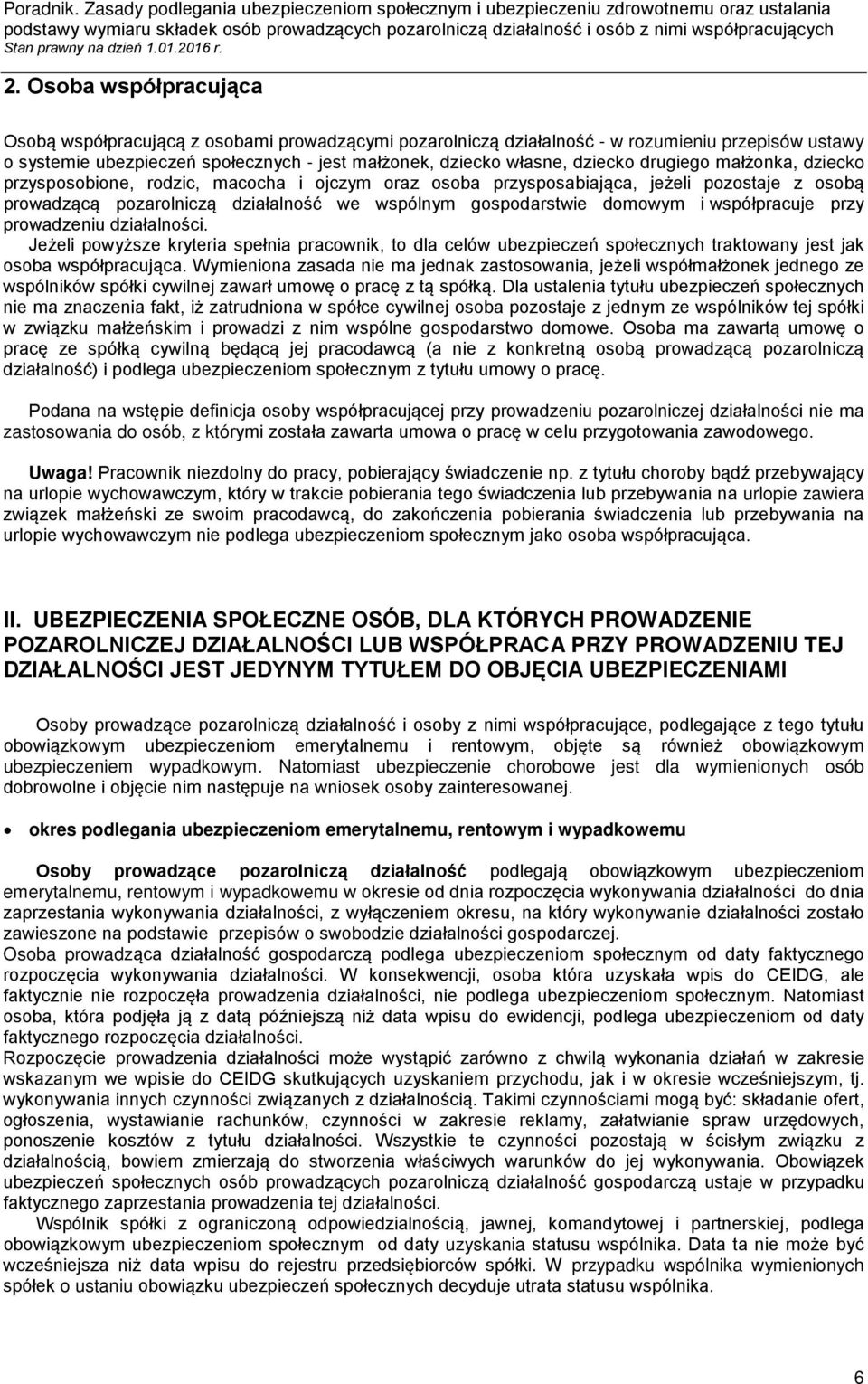 i współpracuje przy prowadzeniu działalności. Jeżeli powyższe kryteria spełnia pracownik, to dla celów ubezpieczeń społecznych traktowany jest jak osoba współpracująca.