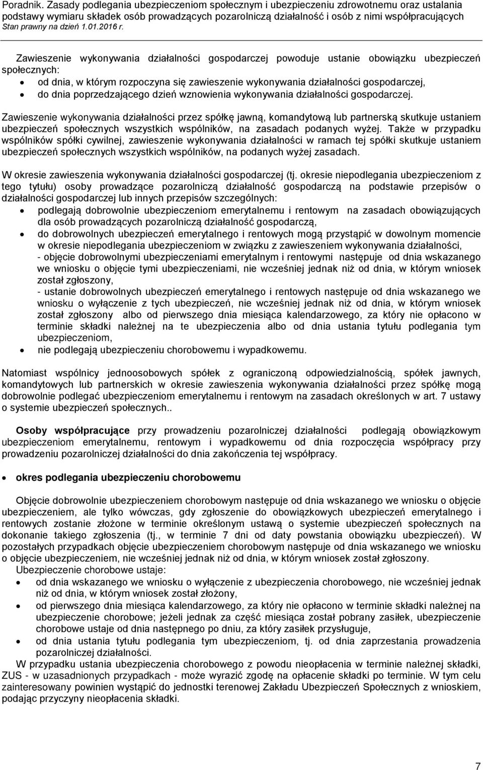 Zawieszenie wykonywania działalności przez spółkę jawną, komandytową lub partnerską skutkuje ustaniem ubezpieczeń społecznych wszystkich wspólników, na zasadach podanych wyżej.