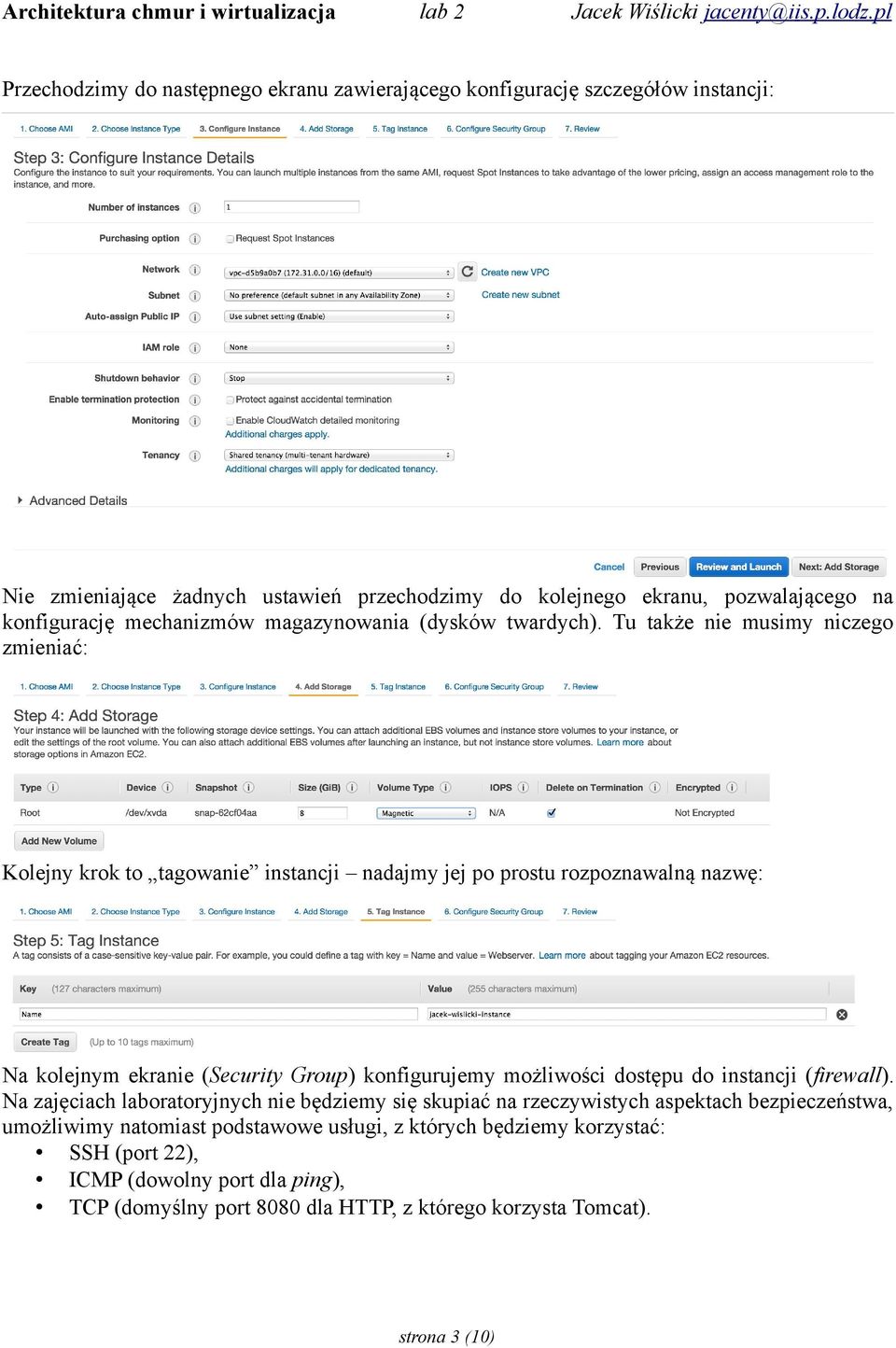 Tu także nie musimy niczego zmieniać: Kolejny krok to tagowanie instancji nadajmy jej po prostu rozpoznawalną nazwę: Na kolejnym ekranie (Security Group) konfigurujemy możliwości